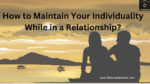 How to Maintain Your Individuality While in a Relationship