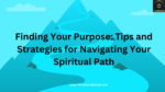 Finding Your Purpose: Tips and Strategies for Navigating Your Spiritual Path